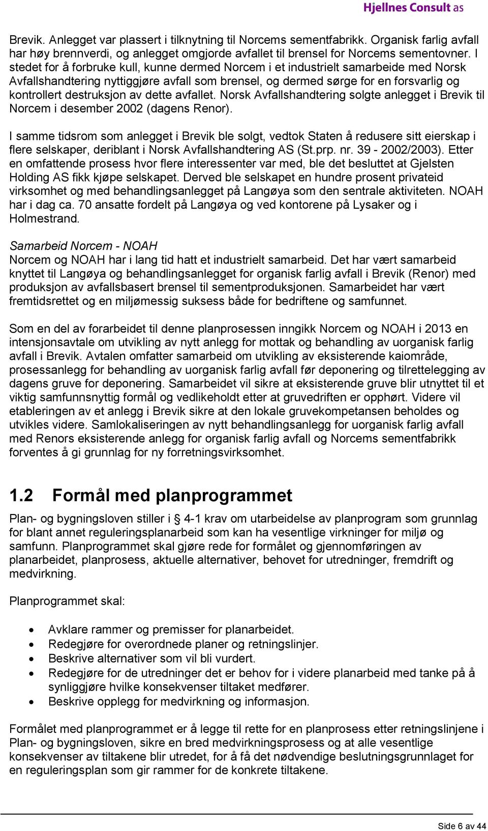 av dette avfallet. Norsk Avfallshandtering solgte anlegget i Brevik til Norcem i desember 2002 (dagens Renor).