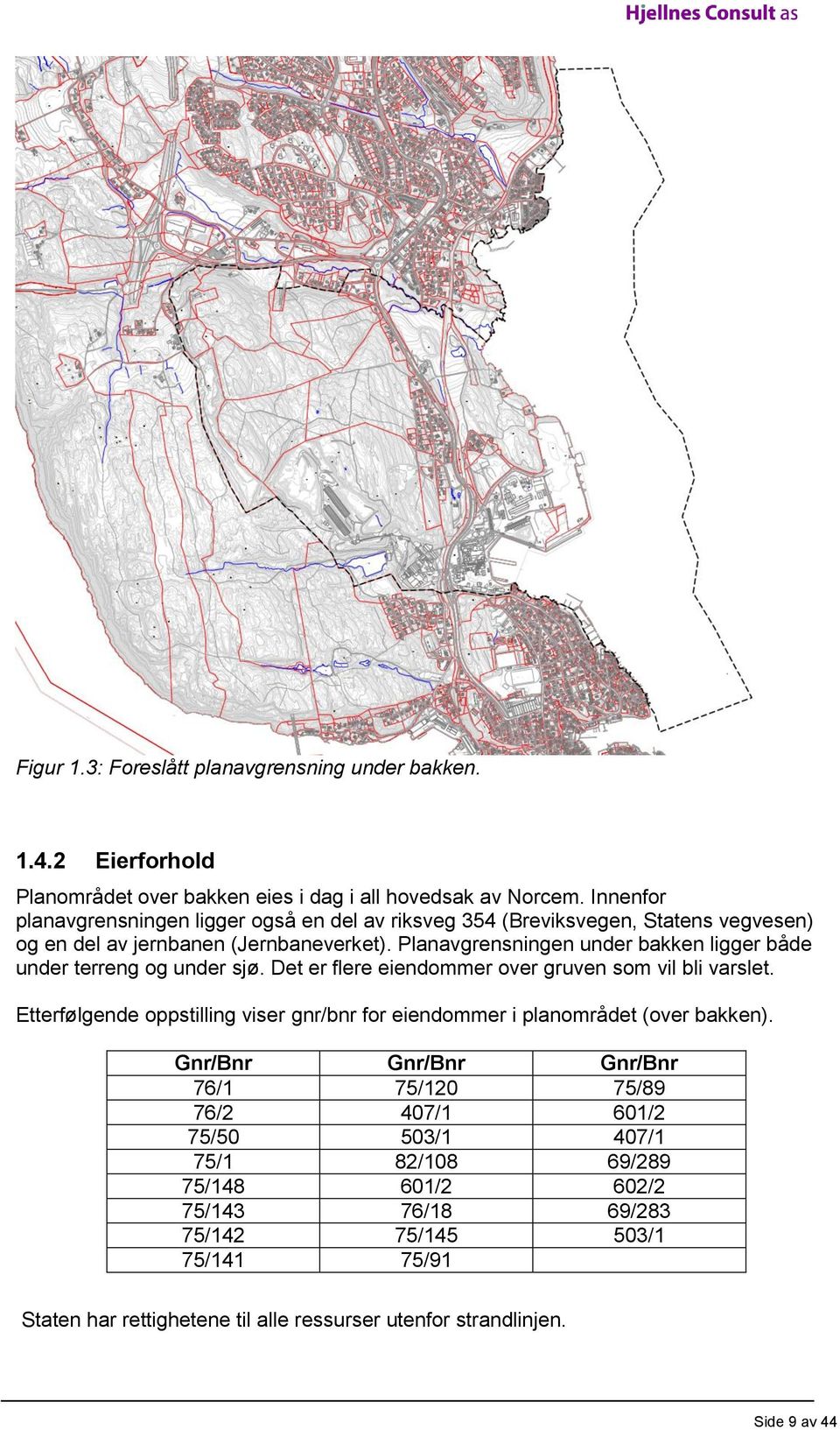 Planavgrensningen under bakken ligger både under terreng og under sjø. Det er flere eiendommer over gruven som vil bli varslet.