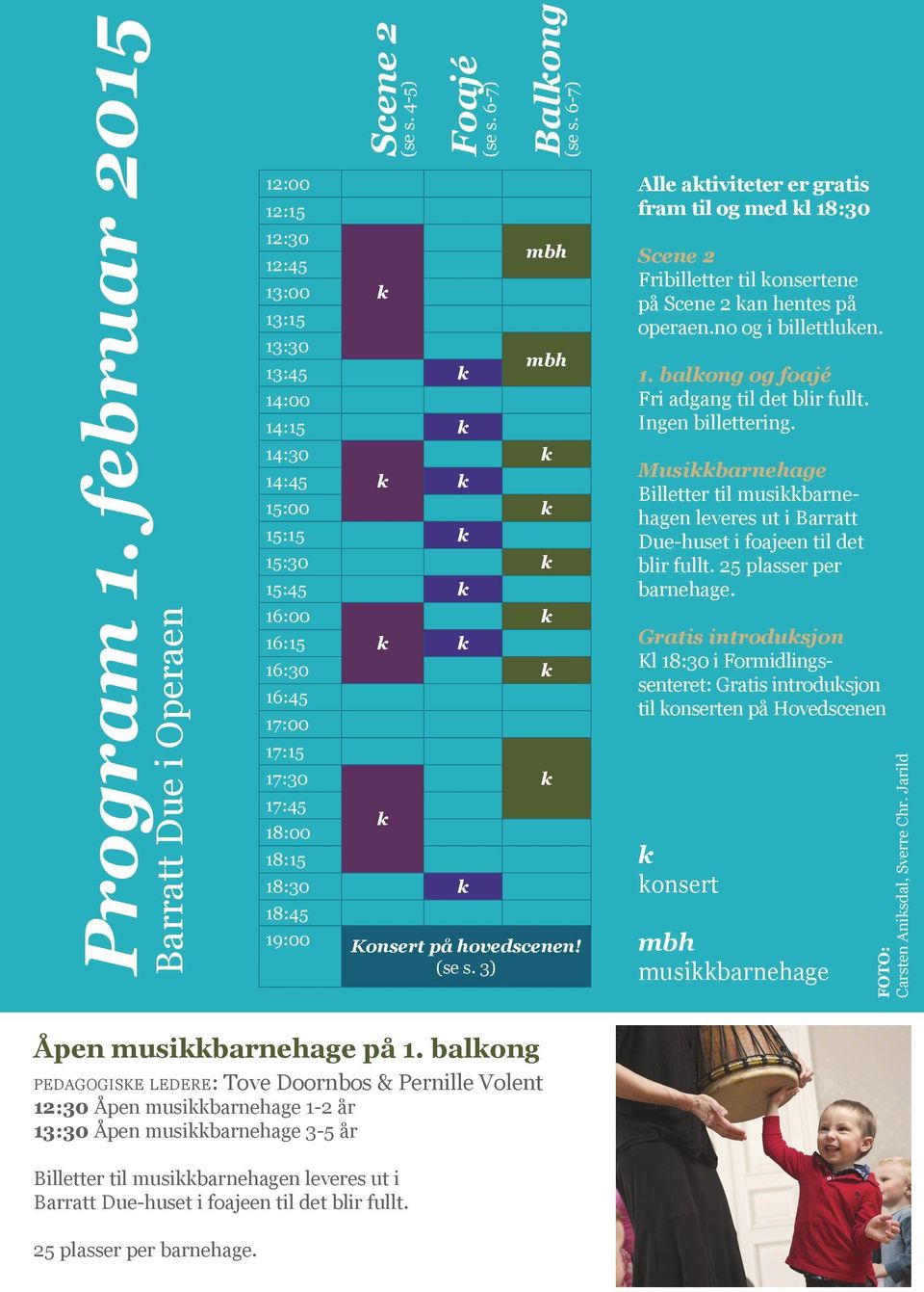 hovedscenen! (se s. 3) Alle ativiteter er gratis fram til og med l 18:30 Scene 2 Fribilletter til onsertene på Scene 2 an hentes på operaen.no og i billettluen. 1. balong og foajé Fri adgang til det blir fullt.