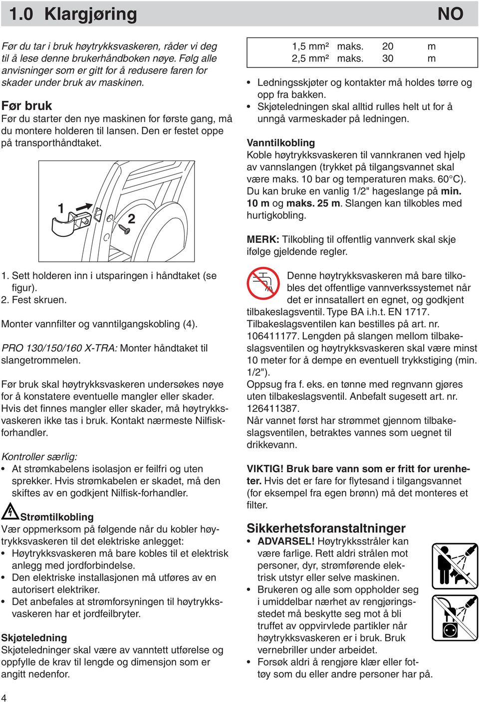 Fest skruen. Monter vannfi lter og vanntilgangskobling (4). PRO 130/150/160 X-TRA: Monter håndtaket til slangetrommelen.