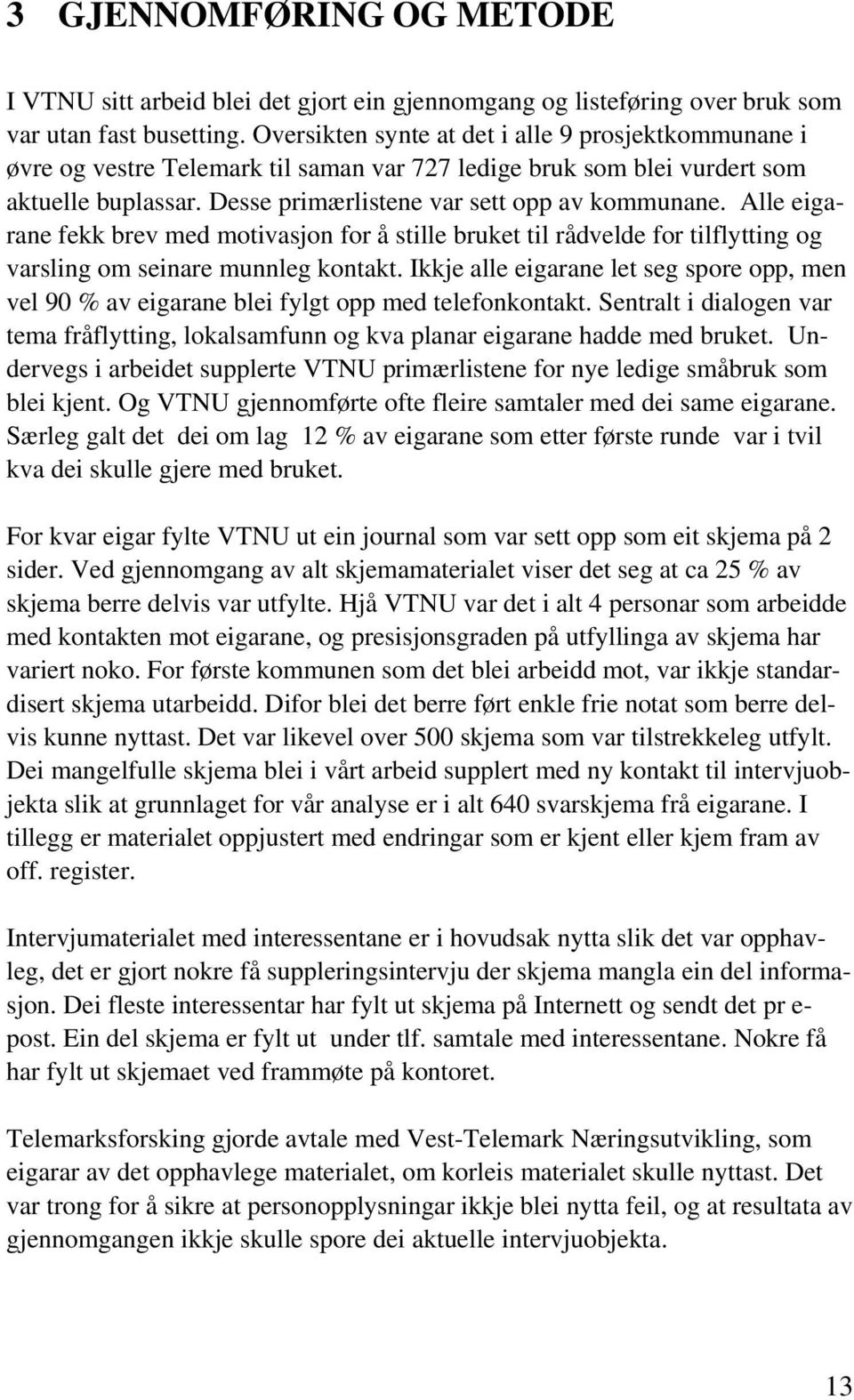 Alle eigarane fekk brev med motivasjon for å stille bruket til rådvelde for tilflytting og varsling om seinare munnleg kontakt.