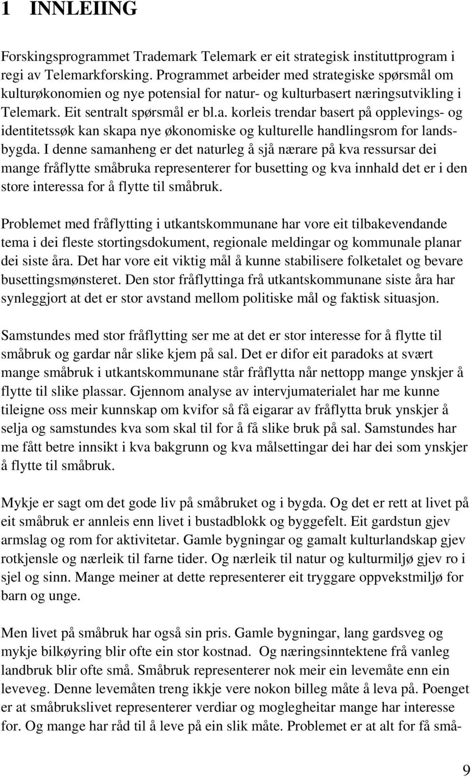 I denne samanheng er det naturleg å sjå nærare på kva ressursar dei mange fråflytte småbruka representerer for busetting og kva innhald det er i den store interessa for å flytte til småbruk.