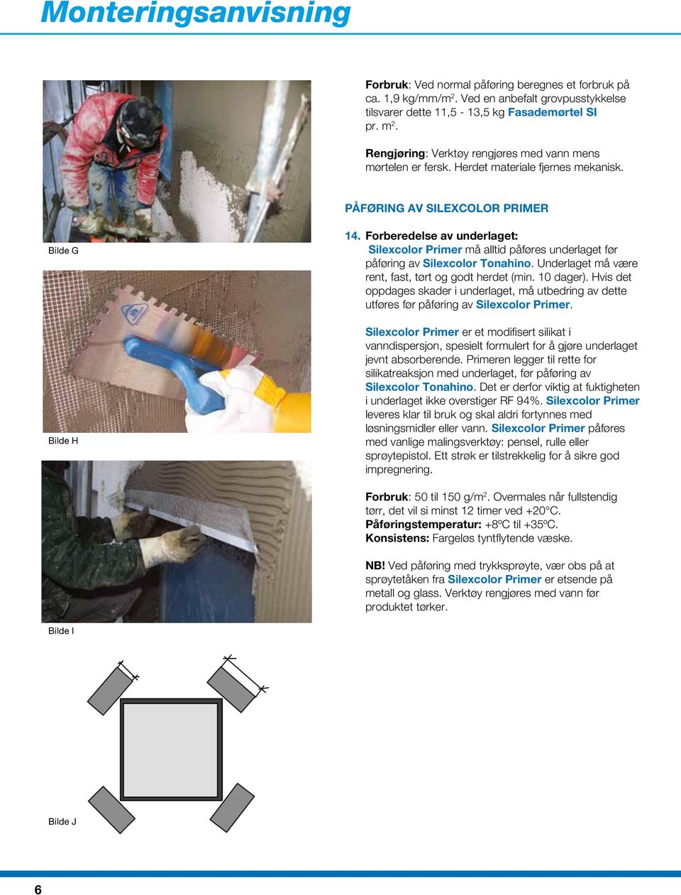 Forberedelse av underlaget: Silexcolor Primer må alltid påføres underlaget før påføring av Silexcolor Tonahino. Underlaget må være rent, fast, tørt og godt herdet (min. 10 dager).