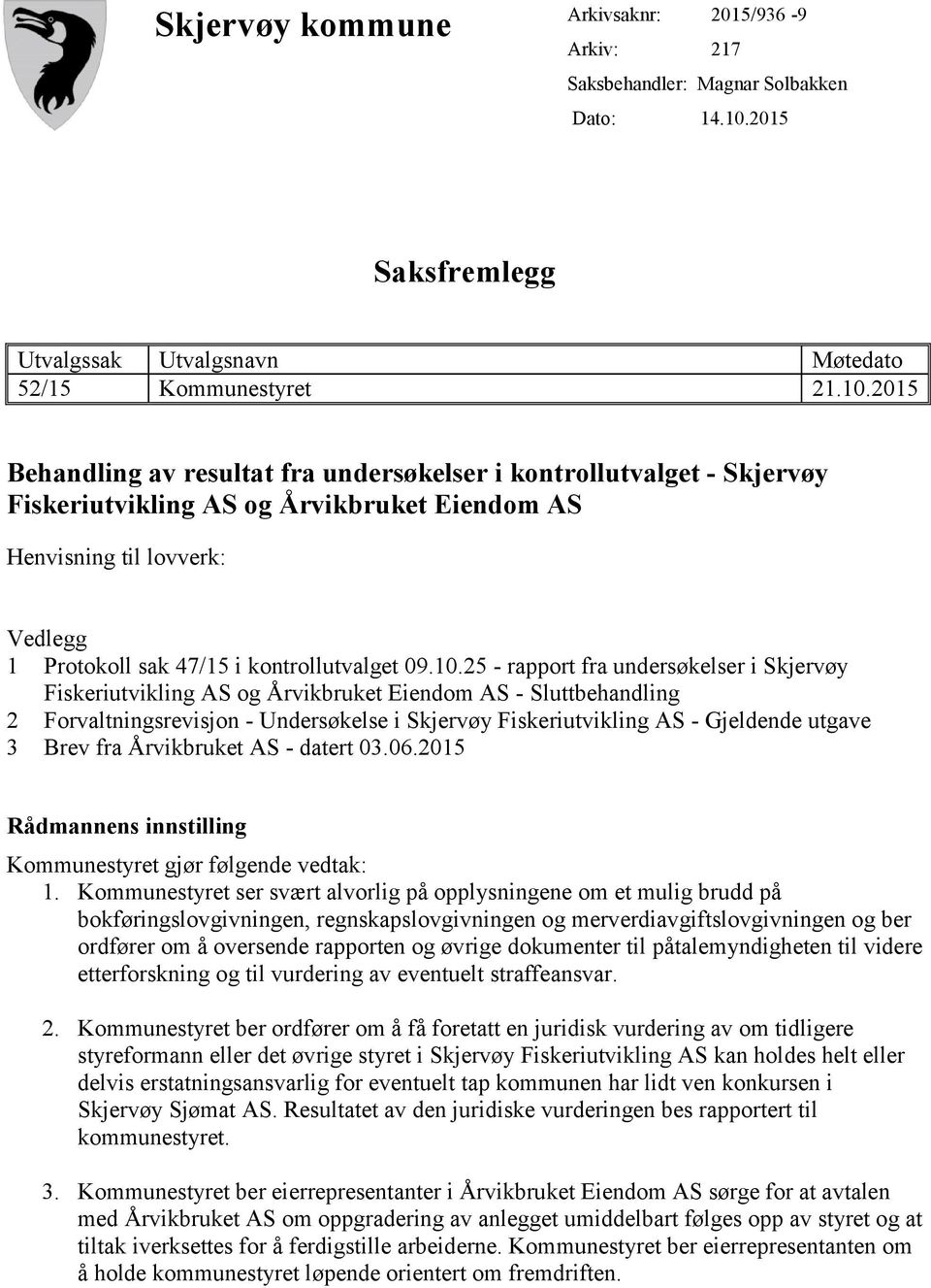 2015 Behandling av resultat fra undersøkelser i kontrollutvalget - Skjervøy Fiskeriutvikling AS og Årvikbruket Eiendom AS Henvisning til lovverk: Vedlegg 1 Protokoll sak 47/15 i kontrollutvalget 09.