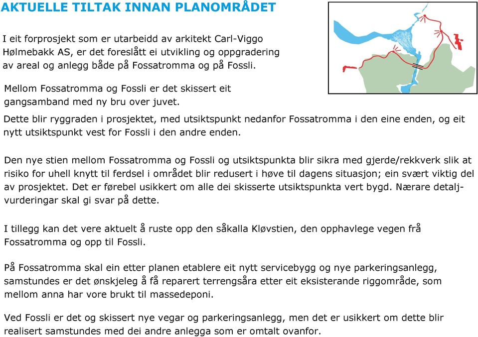 Dette blir ryggraden i prosjektet, med utsiktspunkt nedanfor Fossatromma i den eine enden, og eit nytt utsiktspunkt vest for Fossli i den andre enden.