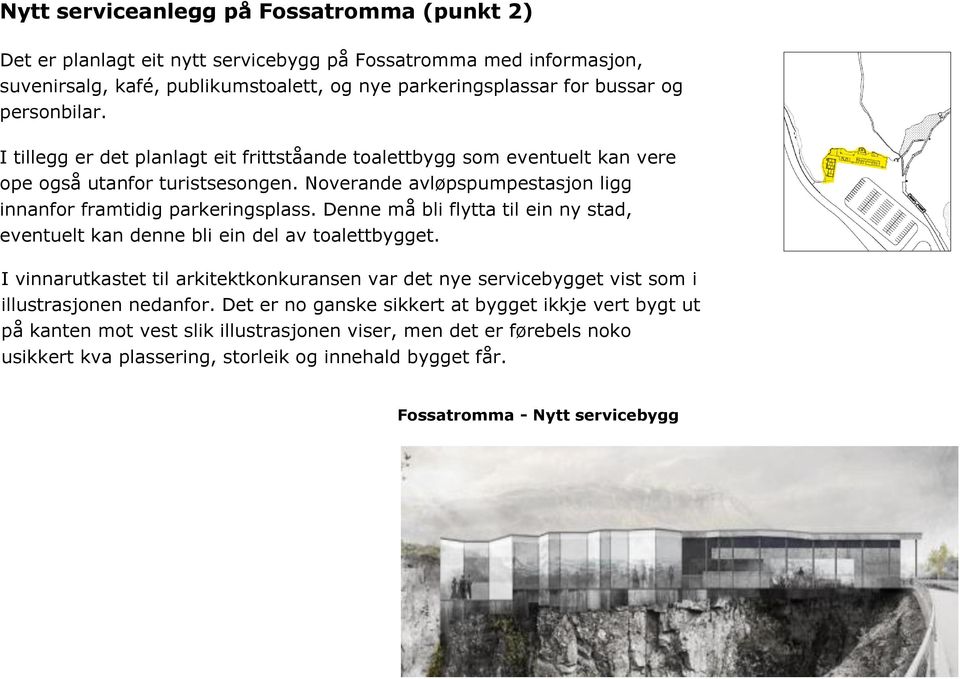 Denne må bli flytta til ein ny stad, eventuelt kan denne bli ein del av toalettbygget. I vinnarutkastet til arkitektkonkuransen var det nye servicebygget vist som i illustrasjonen nedanfor.