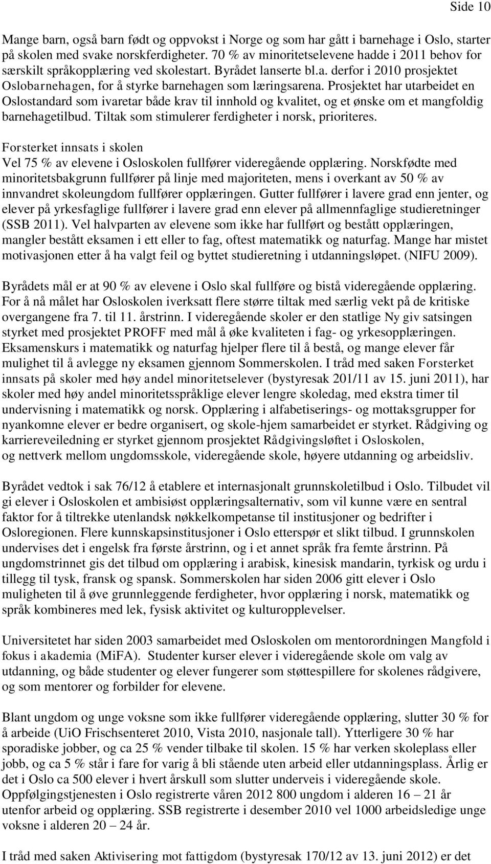 Prosjektet har utarbeidet en Oslostandard som ivaretar både krav til innhold og kvalitet, og et ønske om et mangfoldig barnehagetilbud. Tiltak som stimulerer ferdigheter i norsk, prioriteres.