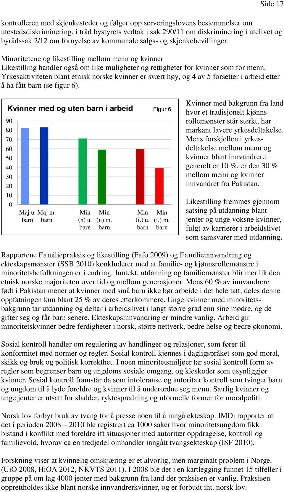 Yrkesaktiviteten blant etnisk norske kvinner er svært høy, og 4 av 5 forsetter i arbeid etter å ha fått barn (se figur 6). Kvinner med og uten barn i arbeid Figur 6 90 80 70 60 50 40 30 20 10 0 Maj u.