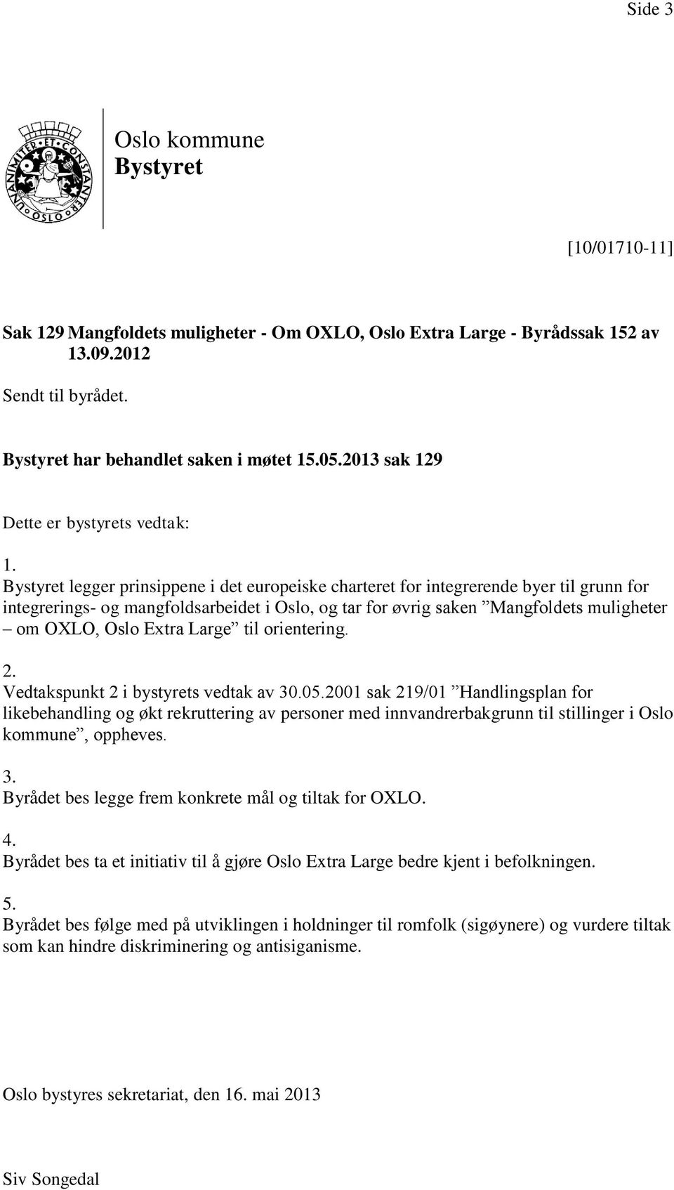 Bystyret legger prinsippene i det europeiske charteret for integrerende byer til grunn for integrerings- og mangfoldsarbeidet i Oslo, og tar for øvrig saken Mangfoldets muligheter om OXLO, Oslo Extra