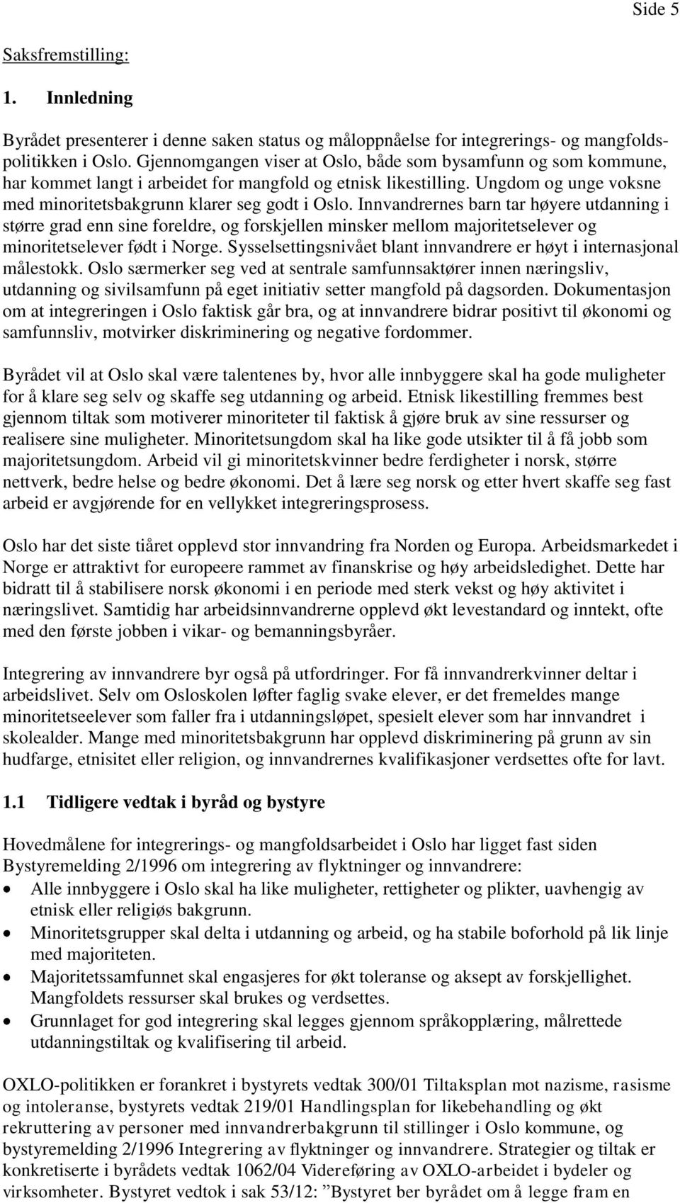 Innvandrernes barn tar høyere utdanning i større grad enn sine foreldre, og forskjellen minsker mellom majoritetselever og minoritetselever født i Norge.