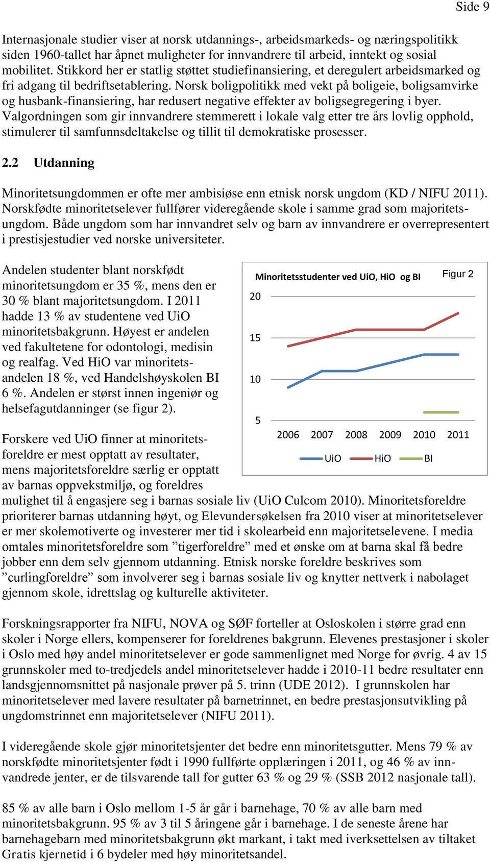 Norsk boligpolitikk med vekt på boligeie, boligsamvirke og husbank-finansiering, har redusert negative effekter av boligsegregering i byer.