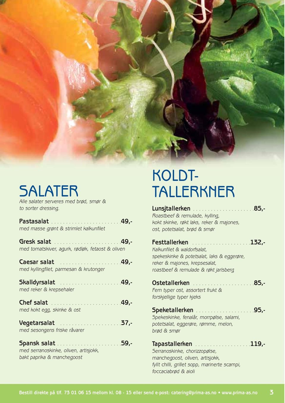 ....................49,- med reker & krepsehaler Chef salat........................49,- med kokt egg, skinke & ost Vegetarsalat.....................37,- med sesongens friske råvarer Spansk salat.