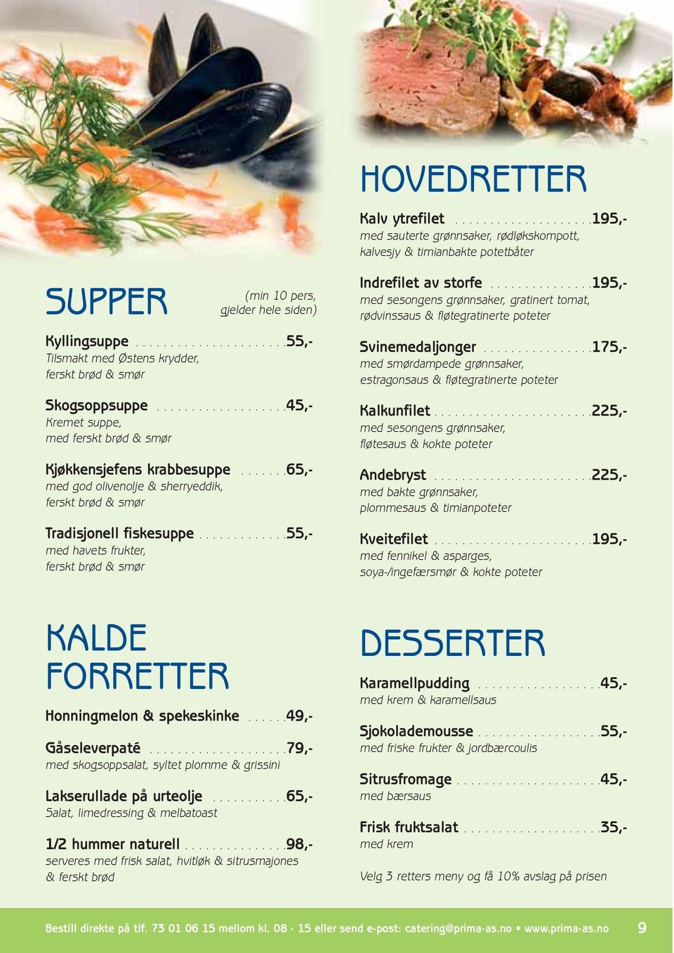 ............55,- med havets frukter, ferskt brød & smør KALDE FORRETTER (min 10 pers, gjelder hele siden) Honningmelon & spekeskinke......49,- Gåseleverpaté.