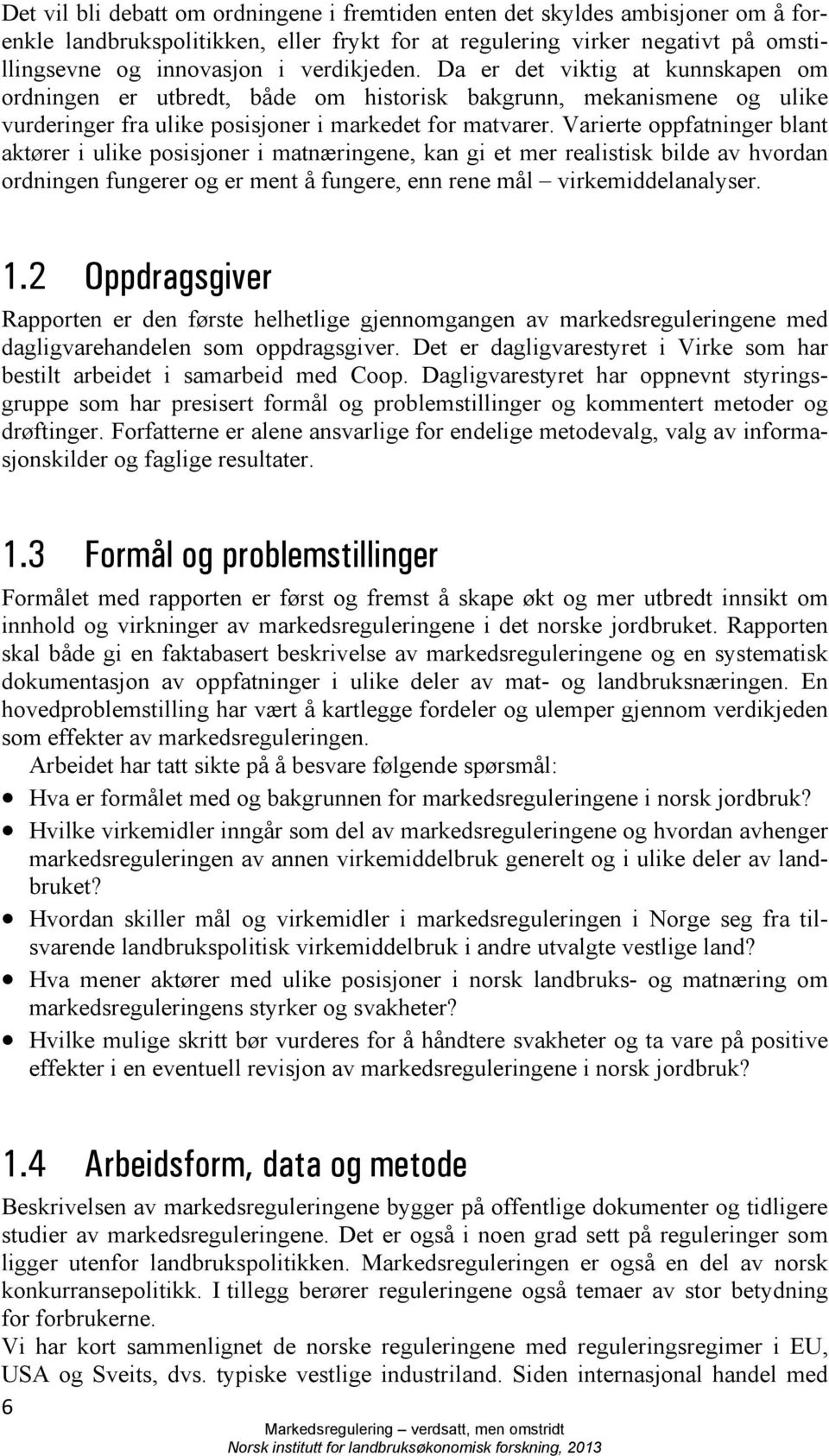 Varierte oppfatninger blant aktører i ulike posisjoner i matnæringene, kan gi et mer realistisk bilde av hvordan ordningen fungerer og er ment å fungere, enn rene mål virkemiddelanalyser. 1.