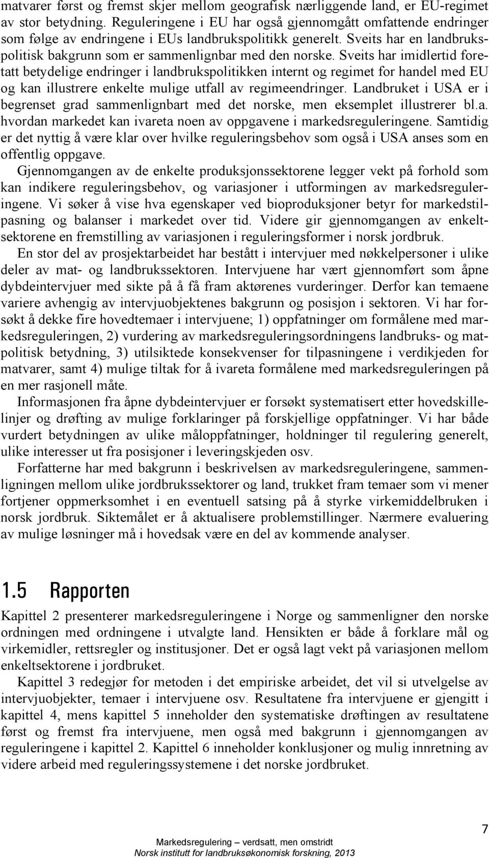 Sveits har imidlertid foretatt betydelige endringer i landbrukspolitikken internt og regimet for handel med EU og kan illustrere enkelte mulige utfall av regimeendringer.