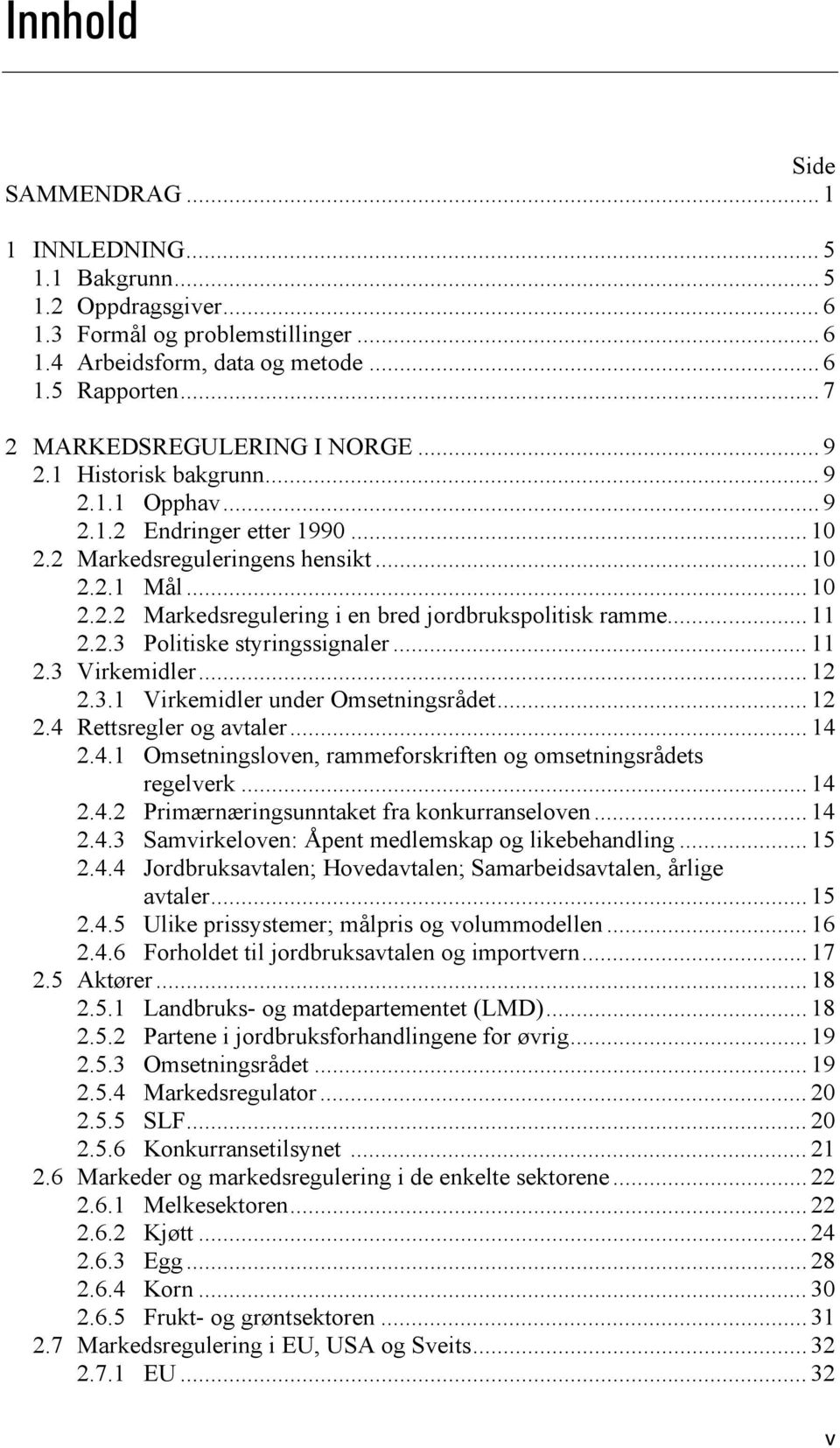 .. 11 2.2.3 Politiske styringssignaler... 11 2.3 Virkemidler... 12 2.3.1 Virkemidler under Omsetningsrådet... 12 2.4 Rettsregler og avtaler... 14 2.4.1 Omsetningsloven, rammeforskriften og omsetningsrådets regelverk.