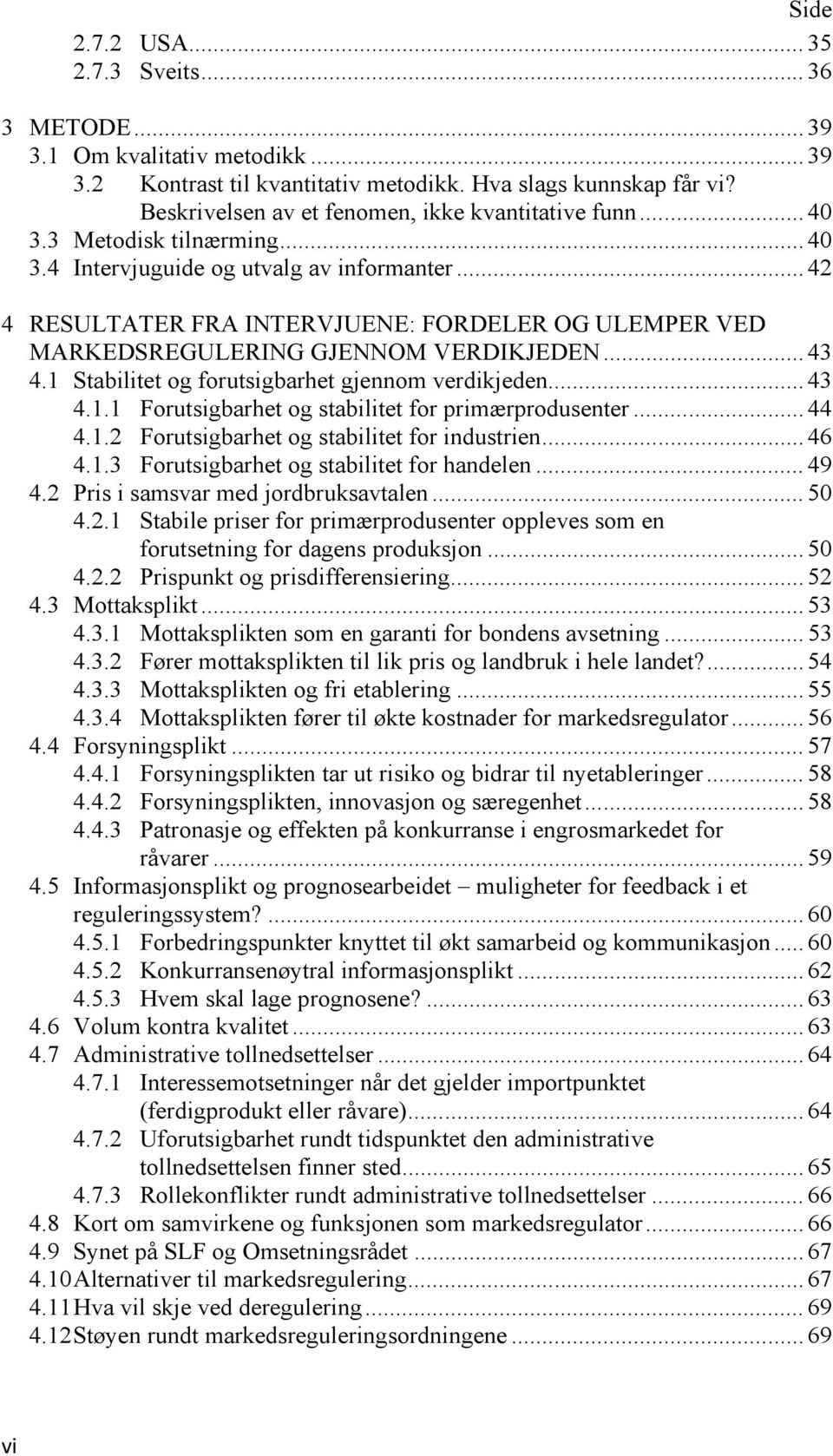 .. 42 4 RESULTATER FRA INTERVJUENE: FORDELER OG ULEMPER VED MARKEDSREGULERING GJENNOM VERDIKJEDEN... 43 4.1 Stabilitet og forutsigbarhet gjennom verdikjeden... 43 4.1.1 Forutsigbarhet og stabilitet for primærprodusenter.