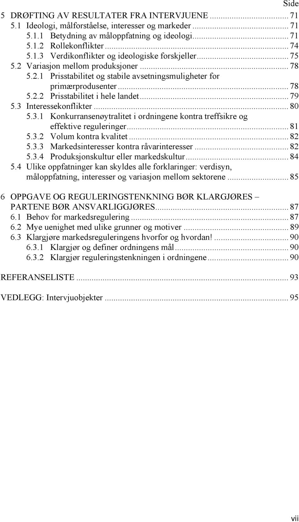 3.1 Konkurransenøytralitet i ordningene kontra treffsikre og effektive reguleringer... 81 5.3.2 Volum kontra kvalitet... 82 5.3.3 Markedsinteresser kontra råvarinteresser... 82 5.3.4 Produksjonskultur eller markedskultur.