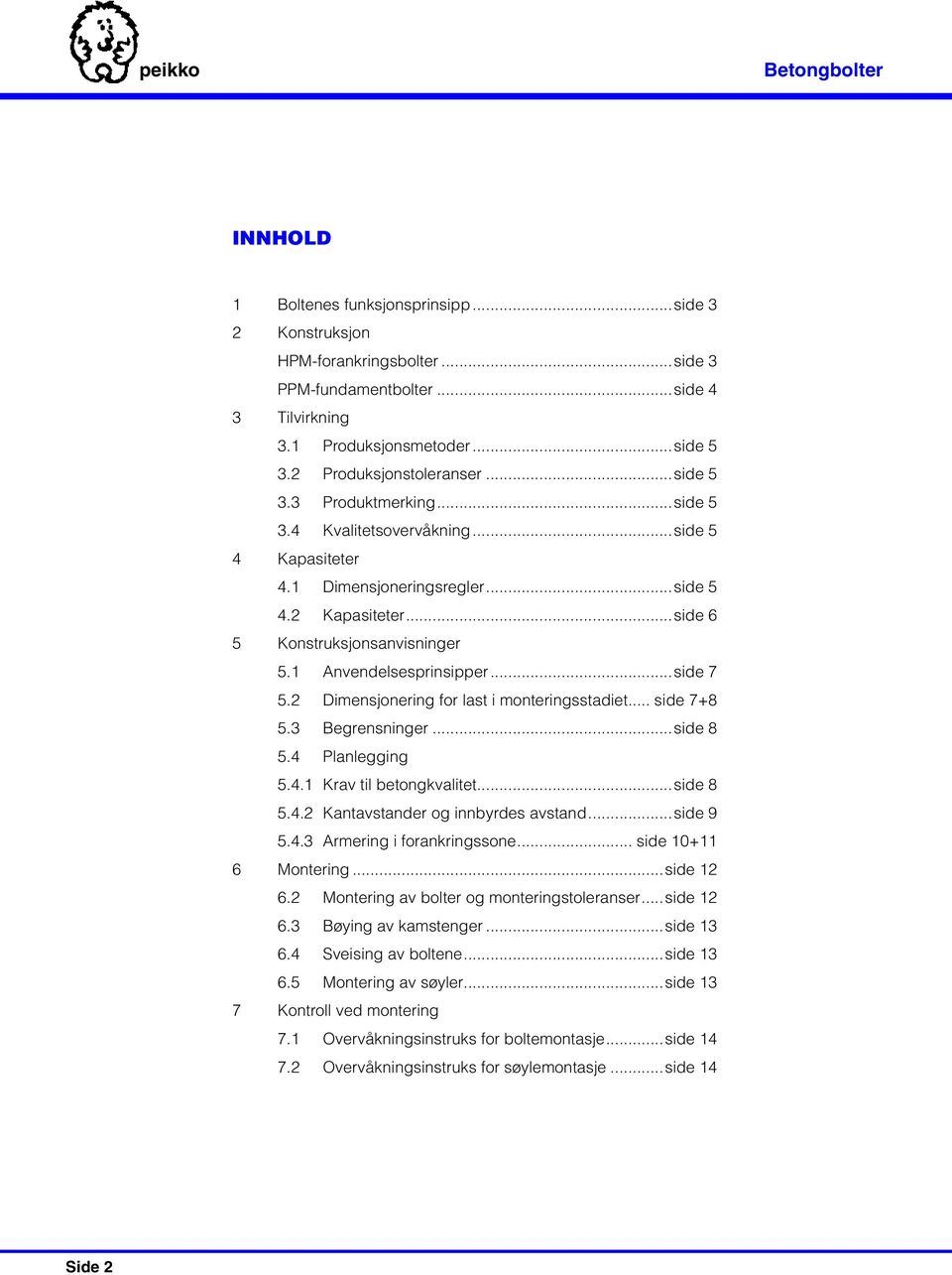 1 Anvendelsesprinsipper...side 7 5.2 Dimensjonering for last i monteringsstadiet... side 7+8 5.3 Begrensninger...side 8 5.4 Planlegging 5.4.1 Krav til betongkvalitet...side 8 5.4.2 Kantavstander og innbyrdes avstand.