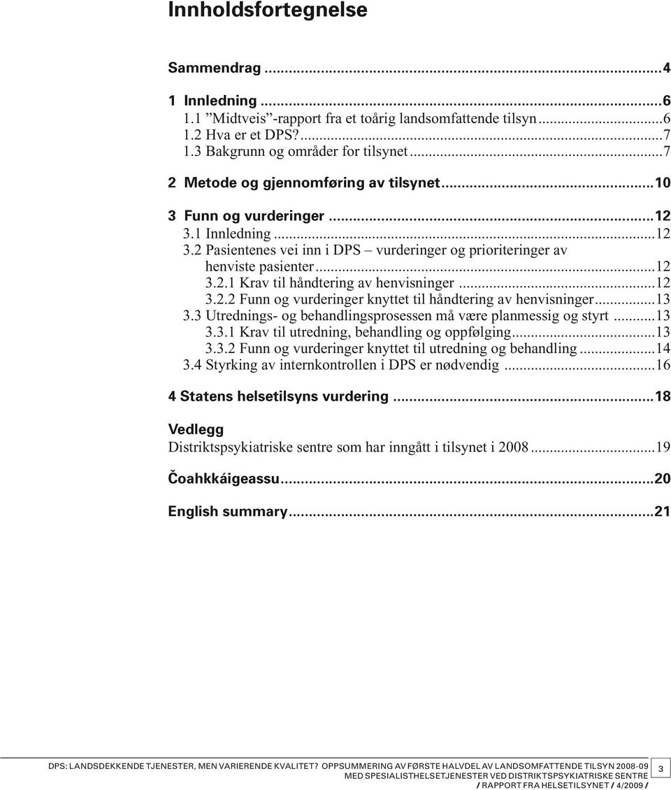 ..12 3.2.2 Funn og vurderinger knyttet til håndtering av henvisninger...13 3.3 Utrednings- og behandlingsprosessen må være planmessig og styrt...13 3.3.1 Krav til utredning, behandling og oppfølging.