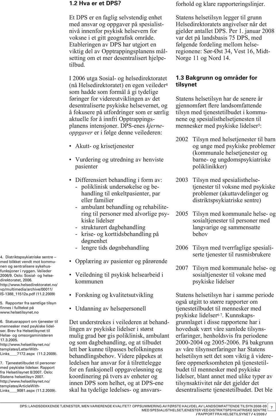 Statusrapport om tjenester til mennesker med psykiske lidelser. Brev fra Helsetilsynet til Helse- og omsorgsministeren 17.3.2005. http://www.helsetilsynet.no/ templates/letterwith- Links 7172.