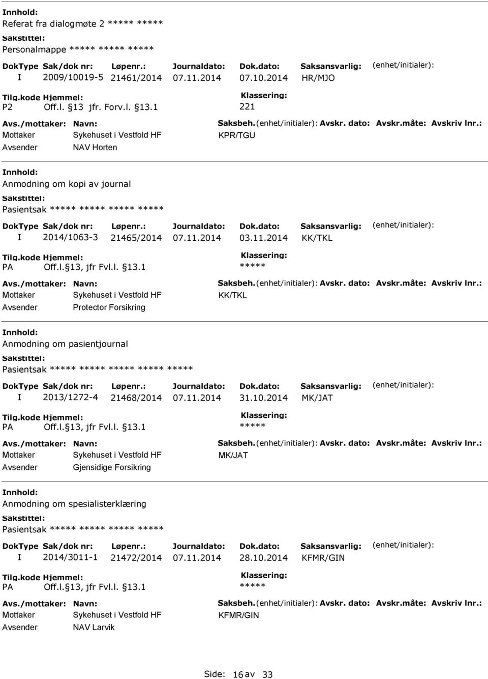 : KK/TKL Protector Forsikring Anmodning om pasientjournal Pasientsak 2013/1272-4 21468/2014 31.10.2014 MK/JAT Avs./mottaker: Navn: Saksbeh. Avskr. dato: Avskr.