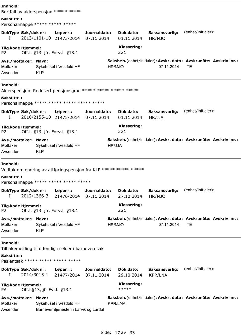 : HR/JJA KLP Vedtak om endring av attføringspensjon fra KLP 2012/1366-3 21476/2014 27.10.2014 Avs./mottaker: Navn: Saksbeh. Avskr. dato: Avskr.måte: Avskriv lnr.