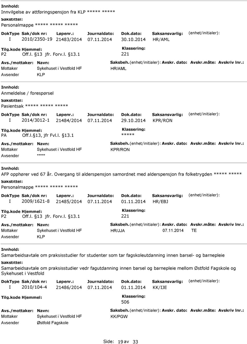 Overgang til alderspensjon samordnet med alderspensjon fra folketrygden 2009/1621-8 21485/2014 01.11.2014 HR/EBJ Avs./mottaker: Navn: Saksbeh. Avskr. dato: Avskr.måte: Avskriv lnr.