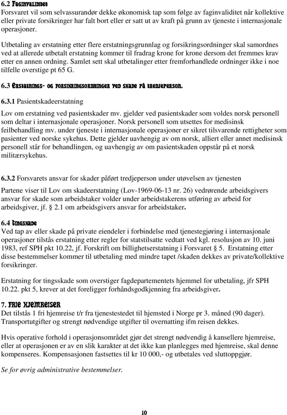 Utbetaling av erstatning etter flere erstatningsgrunnlag og forsikringsordninger skal samordnes ved at allerede utbetalt erstatning kommer til fradrag krone for krone dersom det fremmes krav etter en