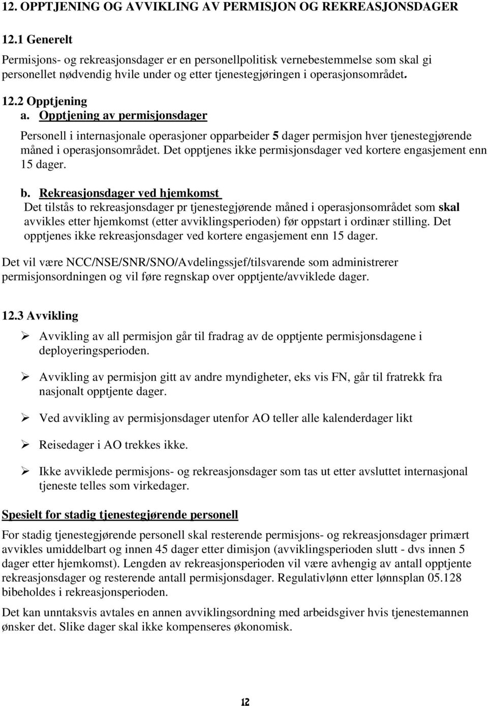 Opptjening av permisjonsdager Personell i internasjonale operasjoner opparbeider 5 dager permisjon hver tjenestegjørende måned i operasjonsområdet.