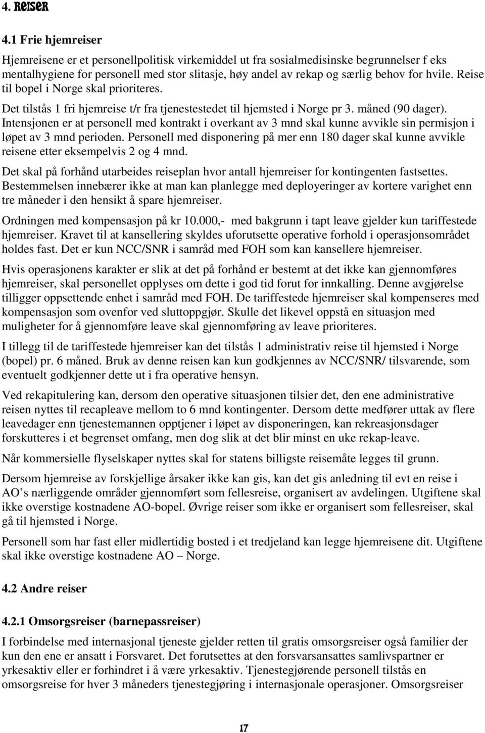 hvile. Reise til bopel i Norge skal prioriteres. Det tilstås 1 fri hjemreise t/r fra tjenestestedet til hjemsted i Norge pr 3. måned (90 dager).