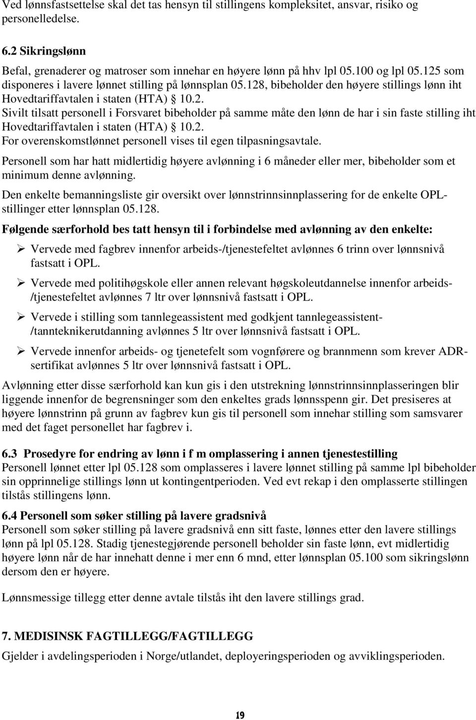 2. For overenskomstlønnet personell vises til egen tilpasningsavtale. Personell som har hatt midlertidig høyere avlønning i 6 måneder eller mer, bibeholder som et minimum denne avlønning.