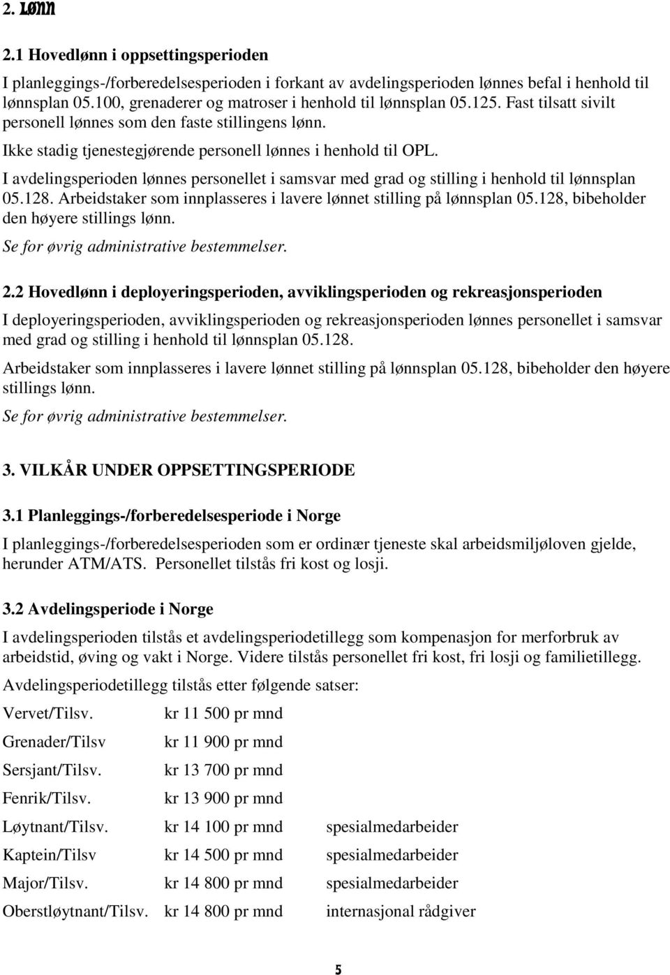 I avdelingsperioden lønnes personellet i samsvar med grad og stilling i henhold til lønnsplan 05.128. Arbeidstaker som innplasseres i lavere lønnet stilling på lønnsplan 05.