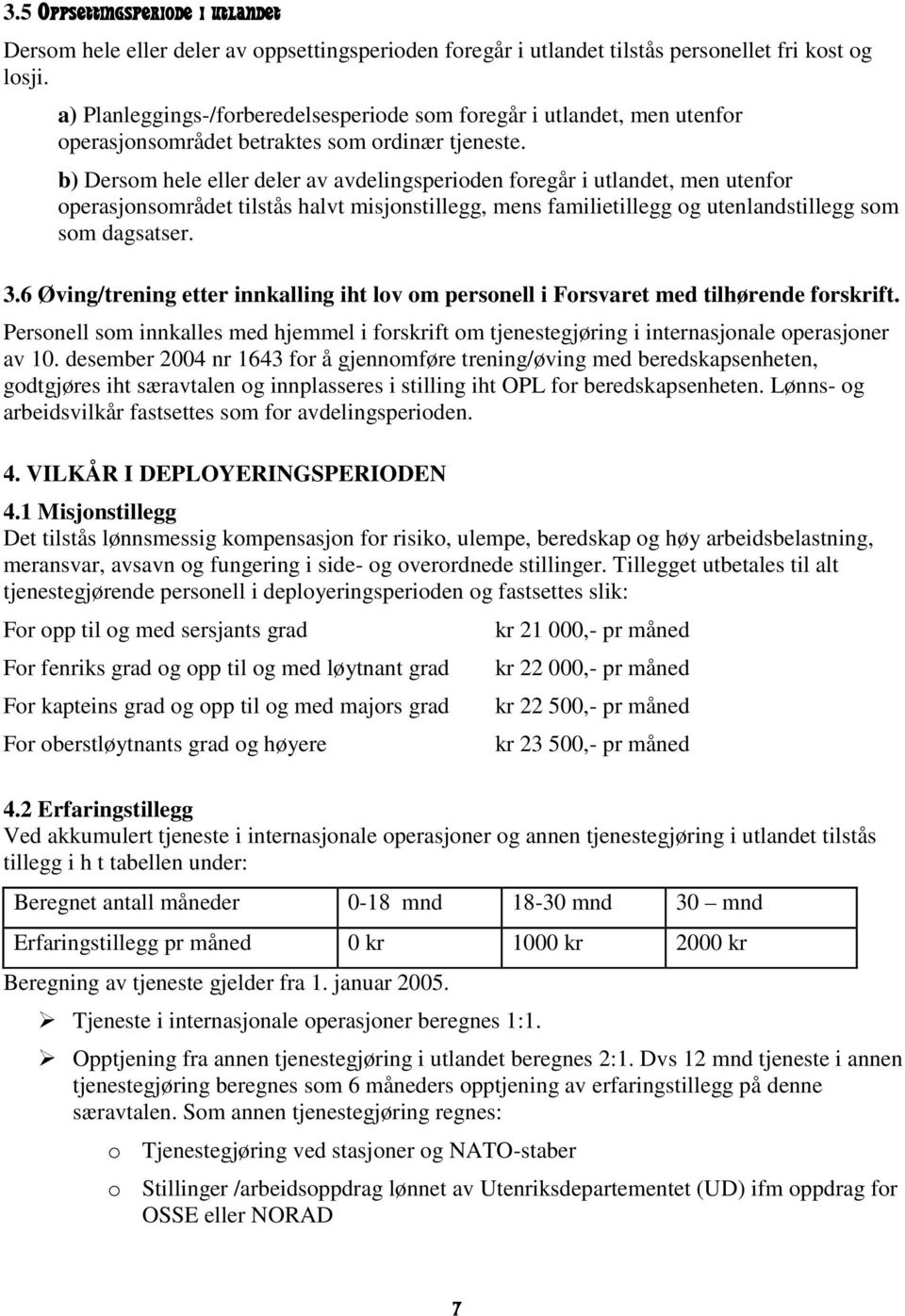 b) Dersom hele eller deler av avdelingsperioden foregår i utlandet, men utenfor operasjonsområdet tilstås halvt misjonstillegg, mens familietillegg og utenlandstillegg som som dagsatser. 3.