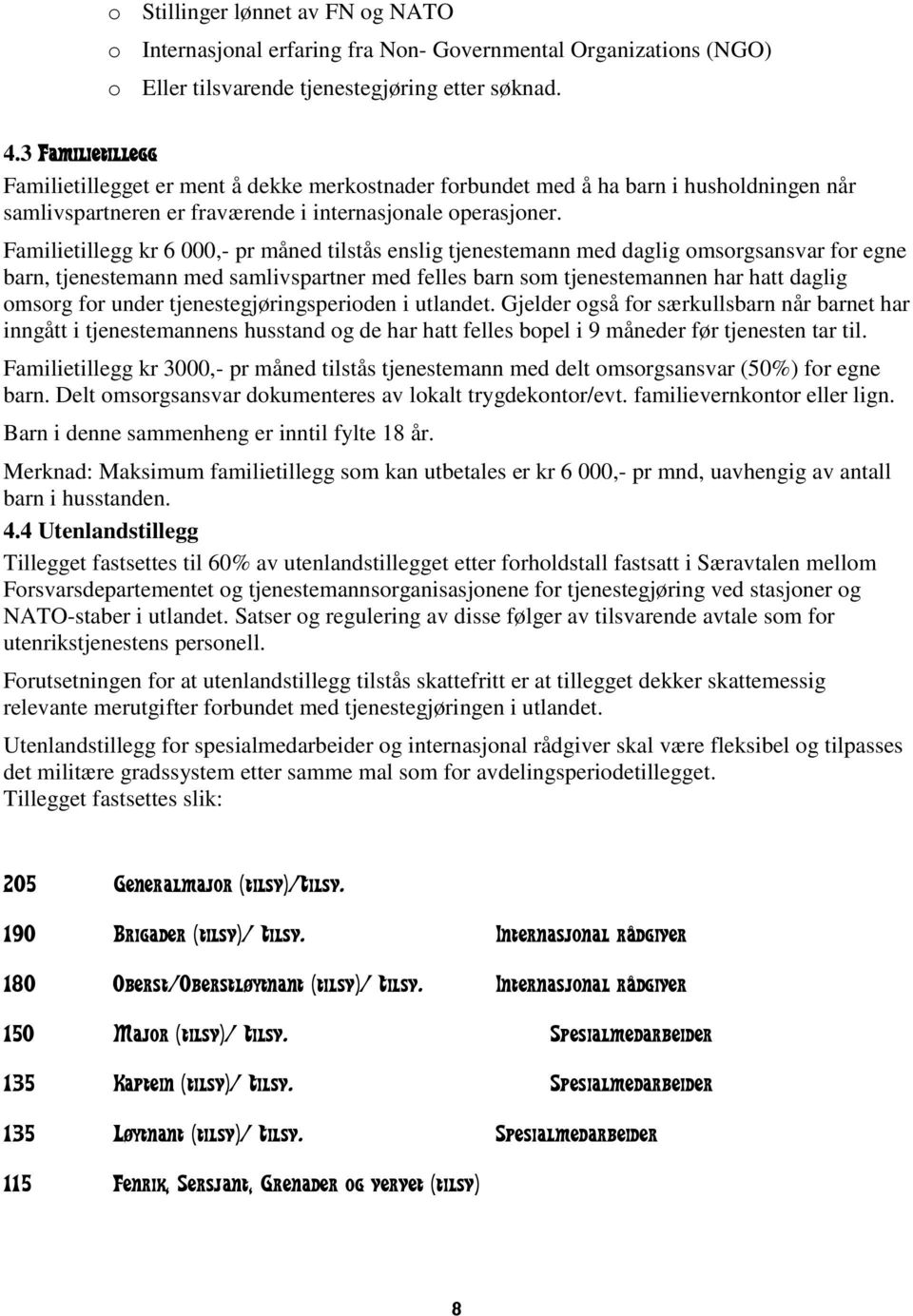 Familietillegg kr 6 000,- pr måned tilstås enslig tjenestemann med daglig omsorgsansvar for egne barn, tjenestemann med samlivspartner med felles barn som tjenestemannen har hatt daglig omsorg for