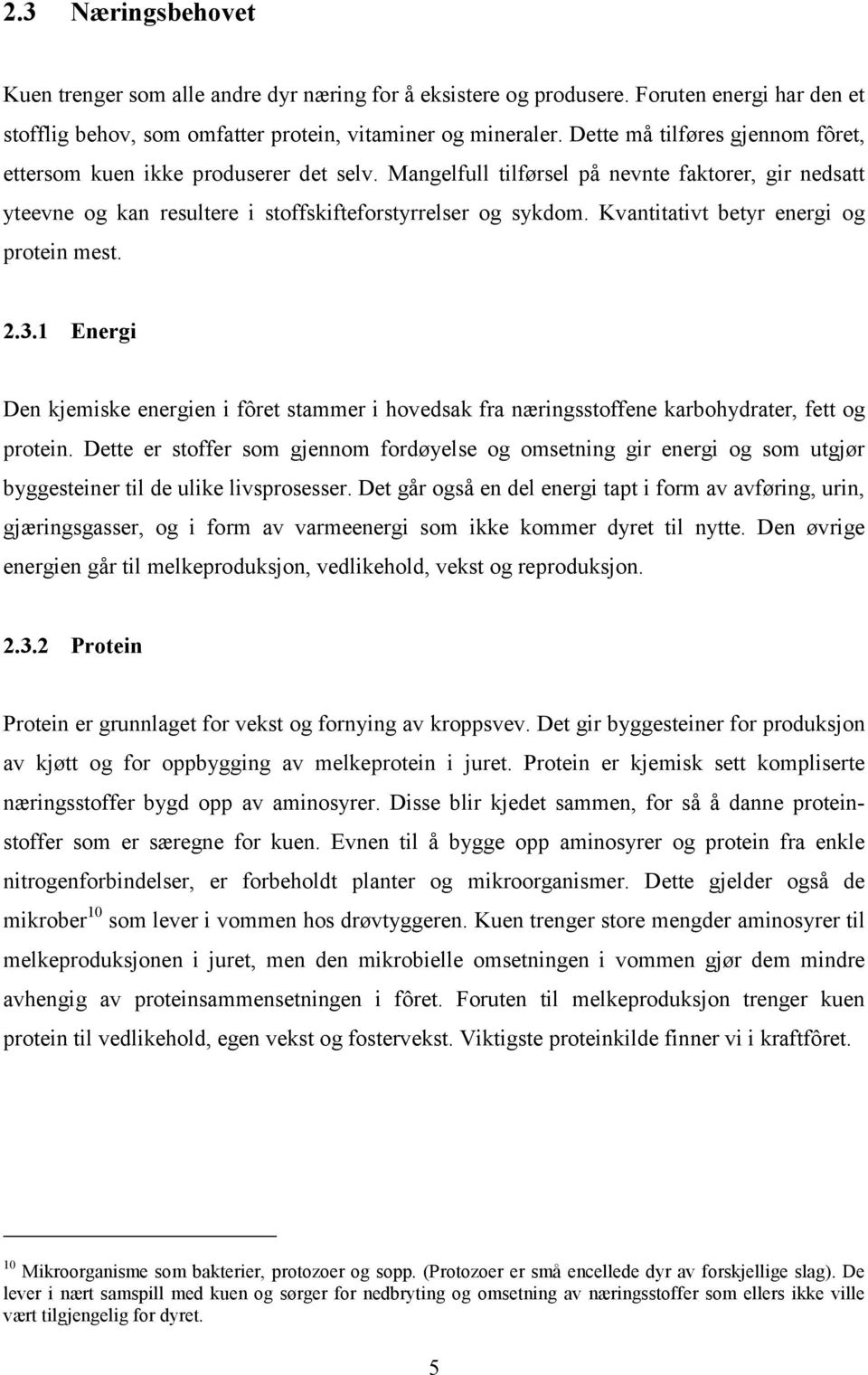 Kvantitativt betyr energi og protein mest. 2.3. Energi Den kjemiske energien i fôret stammer i hovedsak fra næringsstoffene karbohydrater, fett og protein.