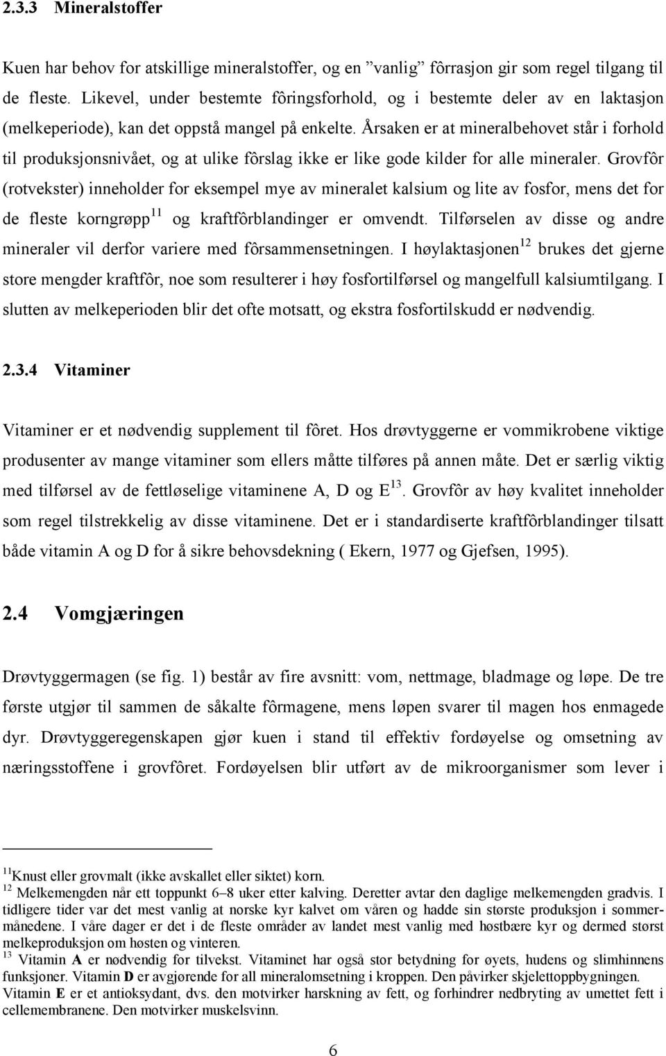 Årsaken er at mineralbehovet står i forhold til produksjonsnivået, og at ulike fôrslag ikke er like gode kilder for alle mineraler.