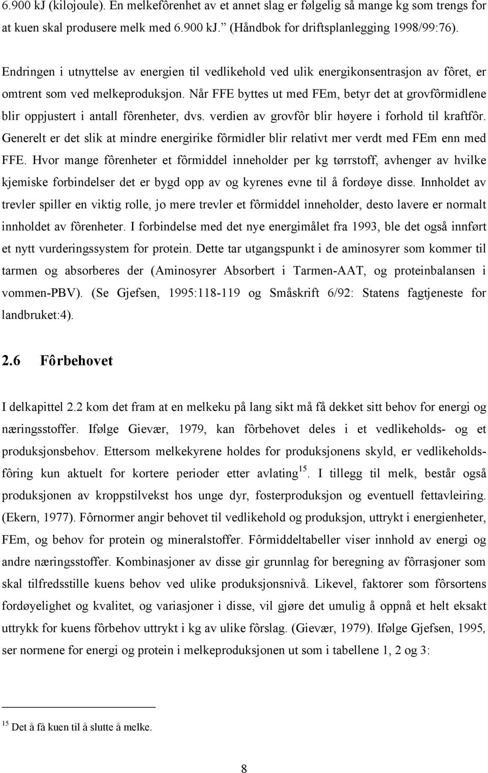 Når FFE byttes ut med FEm, betyr det at grovfôrmidlene blir oppjustert i antall fôrenheter, dvs. verdien av grovfôr blir høyere i forhold til kraftfôr.