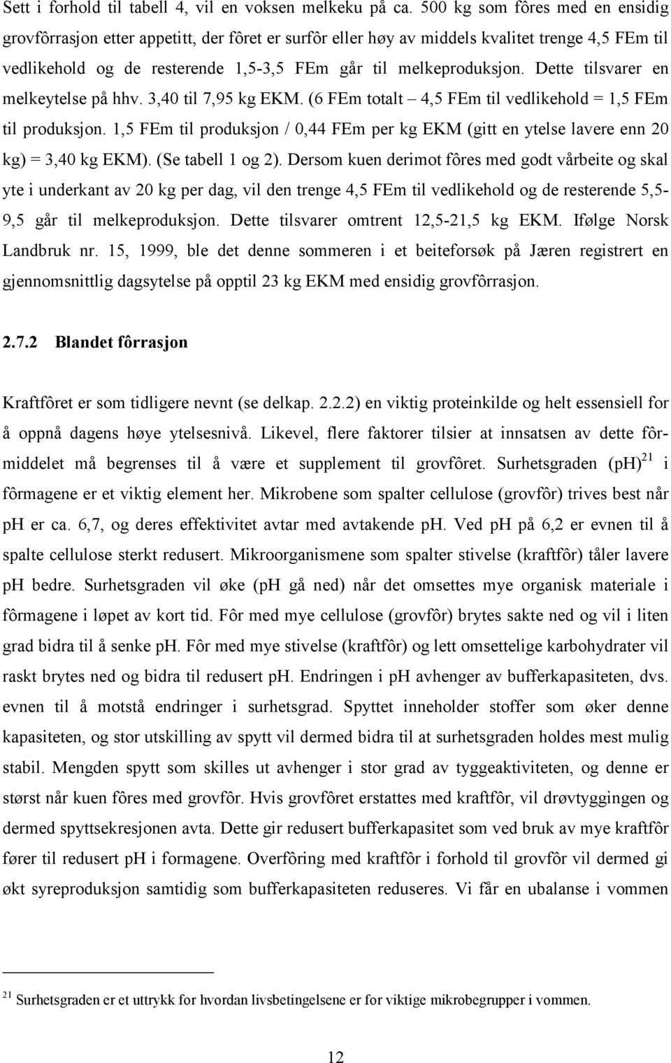 Dette tilsvarer en melkeytelse på hhv. 3,40 til 7,95 kg EKM. (6 FEm totalt 4,5 FEm til vedlikehold =,5 FEm til produksjon.