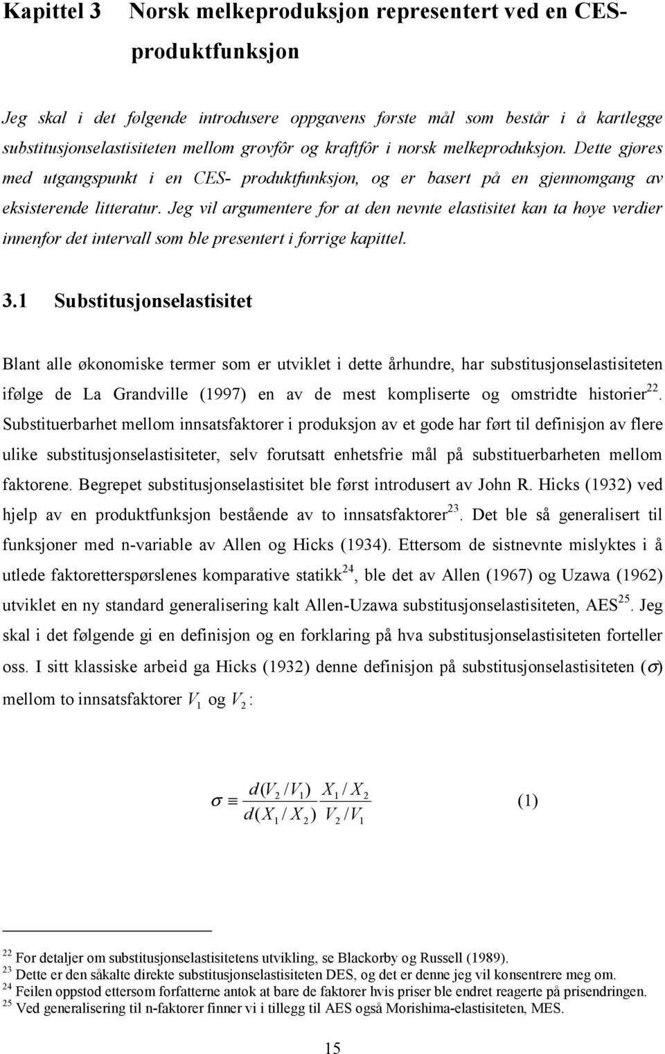 Jeg vil argumentere for at den nevnte elastisitet kan ta høye verdier innenfor det intervall som ble presentert i forrige kapittel. 3.