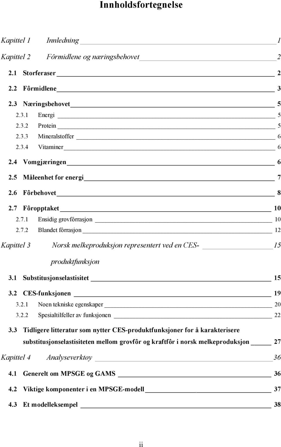 Substitusjonselastisitet 5 3.2 CES-funksjonen 9 3.2. Noen tekniske egenskaper 20 3.2.2 Spesialtilfeller av funksjonen 22 3.