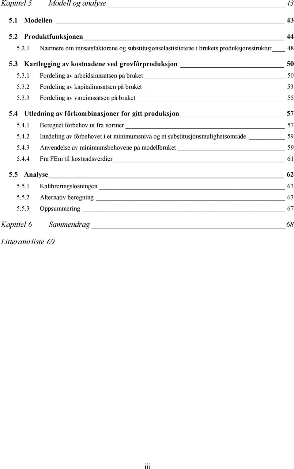 4 Utledning av fôrkombinasjoner for gitt produksjon 57 5.4. Beregnet fôrbehov ut fra normer 57 5.4.2 Inndeling av fôrbehovet i et minimumsnivå og et substitusjonsmulighetsområde 59 5.4.3 Anvendelse av minimumsbehovene på modellbruket 59 5.