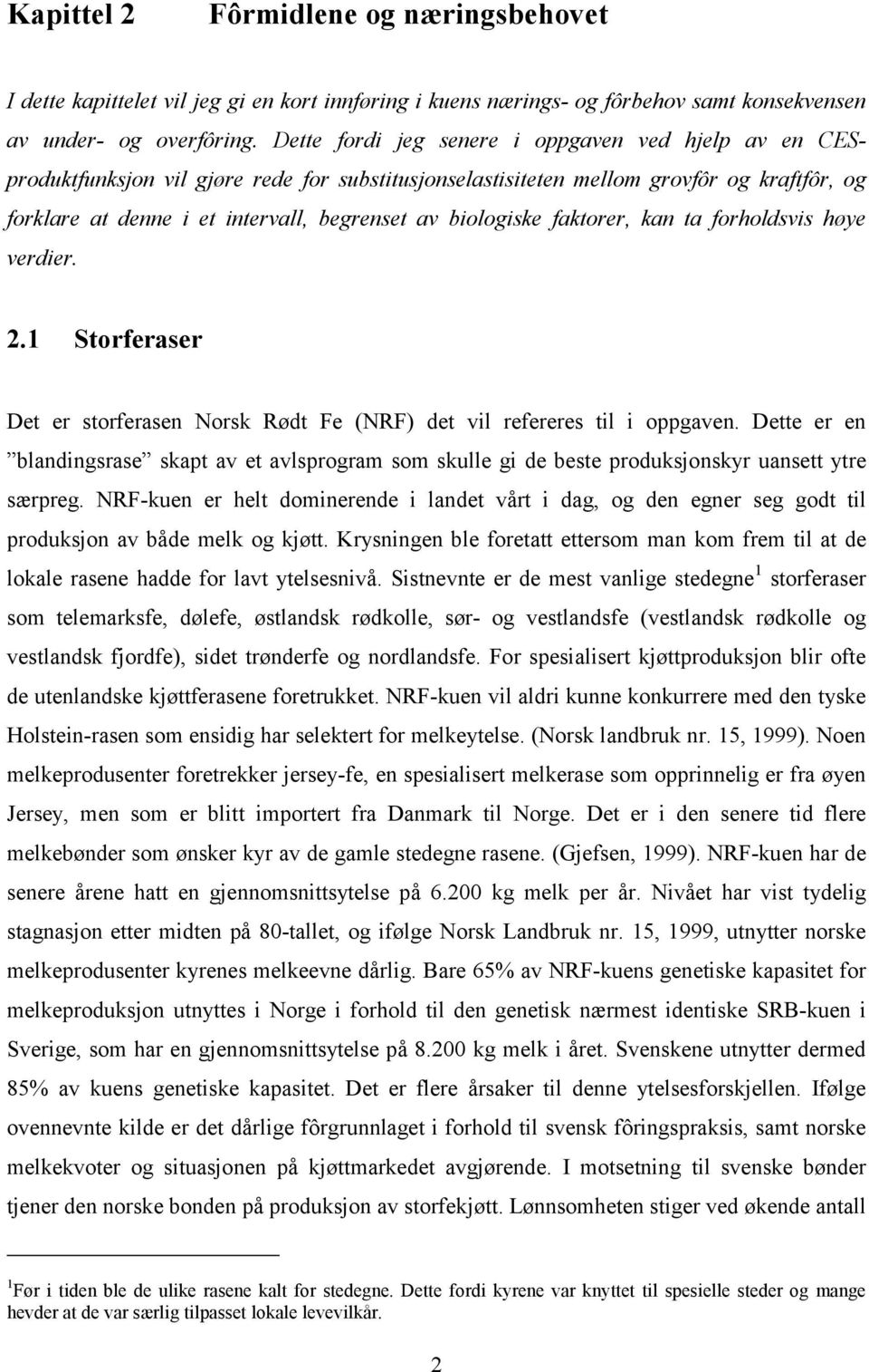 biologiske faktorer, kan ta forholdsvis høye verdier. 2. Storferaser Det er storferasen Norsk Rødt Fe (NRF) det vil refereres til i oppgaven.