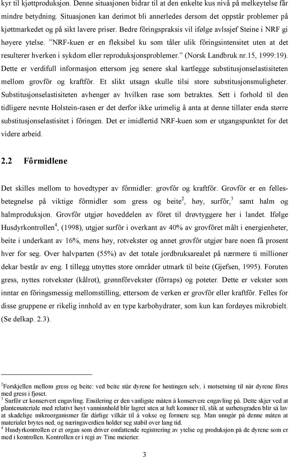 NRF-kuen er en fleksibel ku som tåler ulik fôringsintensitet uten at det resulterer hverken i sykdom eller reproduksjonsproblemer. (Norsk Landbruk nr.5, 999:9).