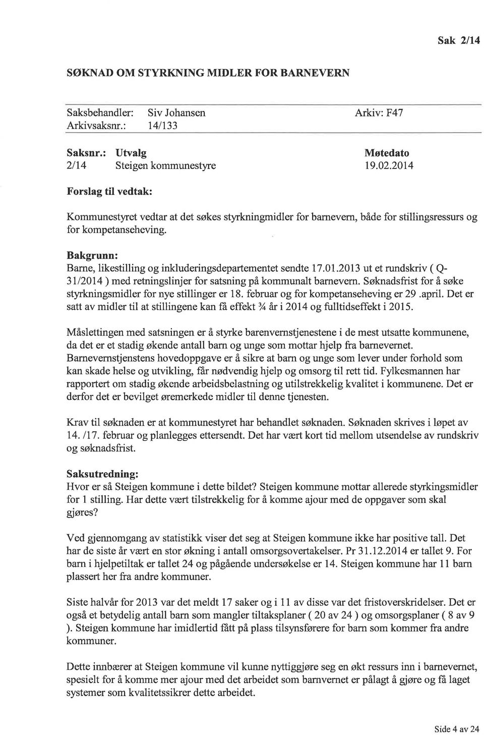 Bakgrunn: Barne, likestilling og inkluderingsdepartementet sendte 17.01.2013 ut et rundskriv ( Q- 3112014 ) med retningslinjer for satsning på kommunalt barnevem.