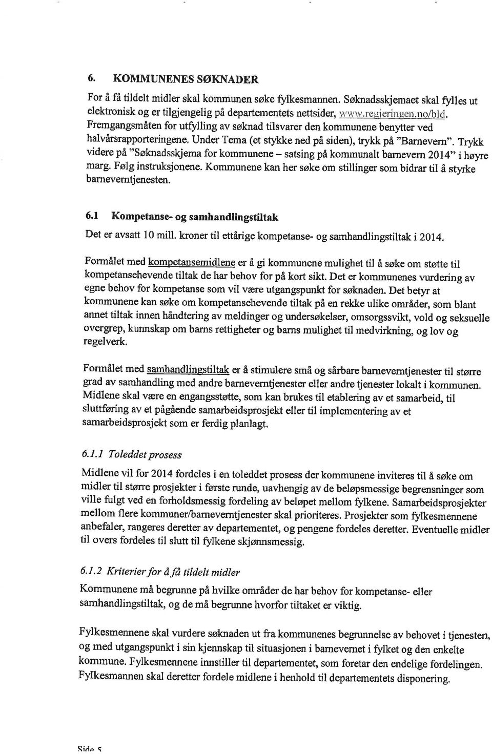 Trykk videre på "Søknadsskjema for kommunene - satsing på kommunalt barnevem2}l4', ihøyte marg. Følg instruksjonene. Kommunene kan he søke om stillinger som bidrar til å styrke barnevemtjenesten.