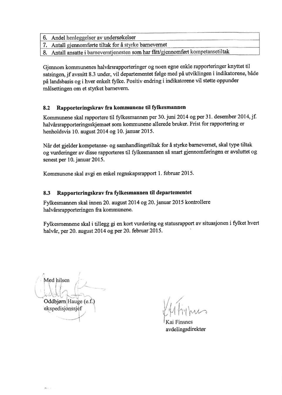 3 under, vil departementet følge med på utviklingen i indikatorene, både på landsbasis og i hver enkelt fylke. Positiv endring i indikatorene vil støtte oppunder målsettingen om et styrket barnevern.