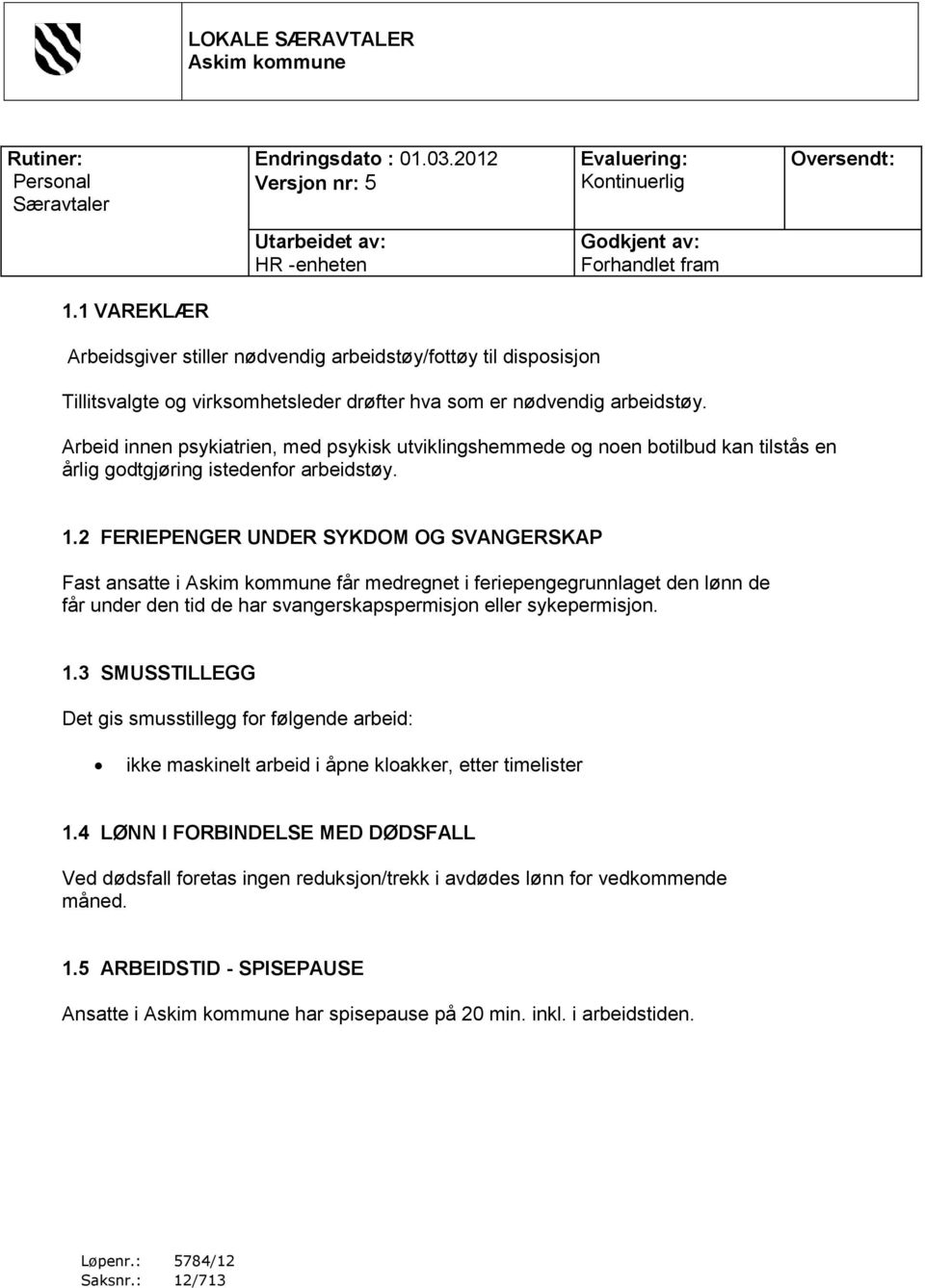 Arbeid innen psykiatrien, med psykisk utviklingshemmede og noen botilbud kan tilstås en årlig godtgjøring istedenfor arbeidstøy. 1.