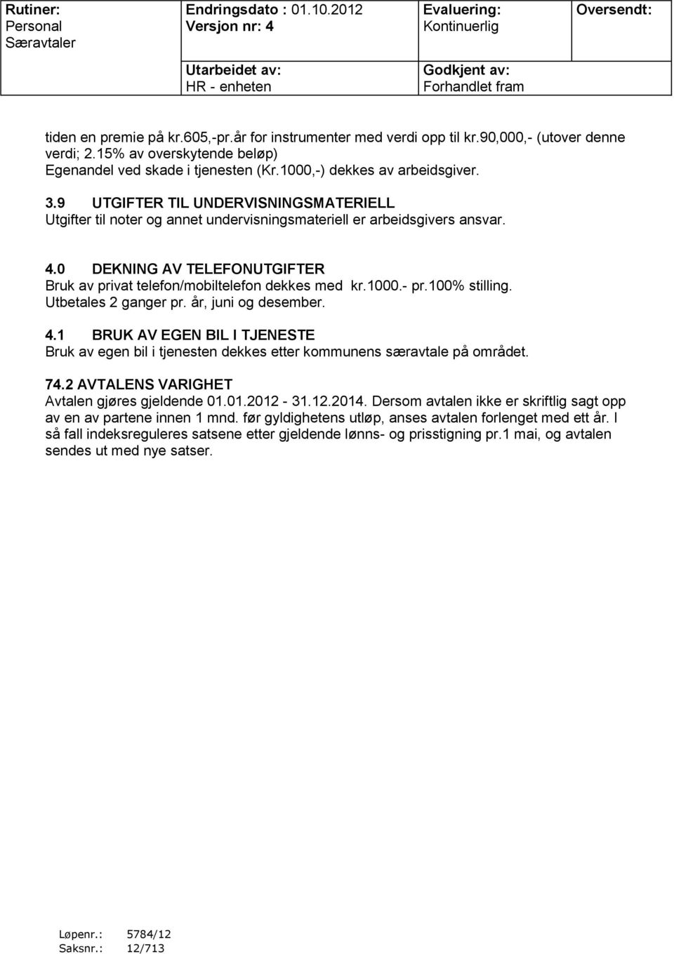 9 UTGIFTER TIL UNDERVISNINGSMATERIELL Utgifter til noter og annet undervisningsmateriell er arbeidsgivers ansvar. 4.0 DEKNING AV TELEFONUTGIFTER Bruk av privat telefon/mobiltelefon dekkes med kr.1000.