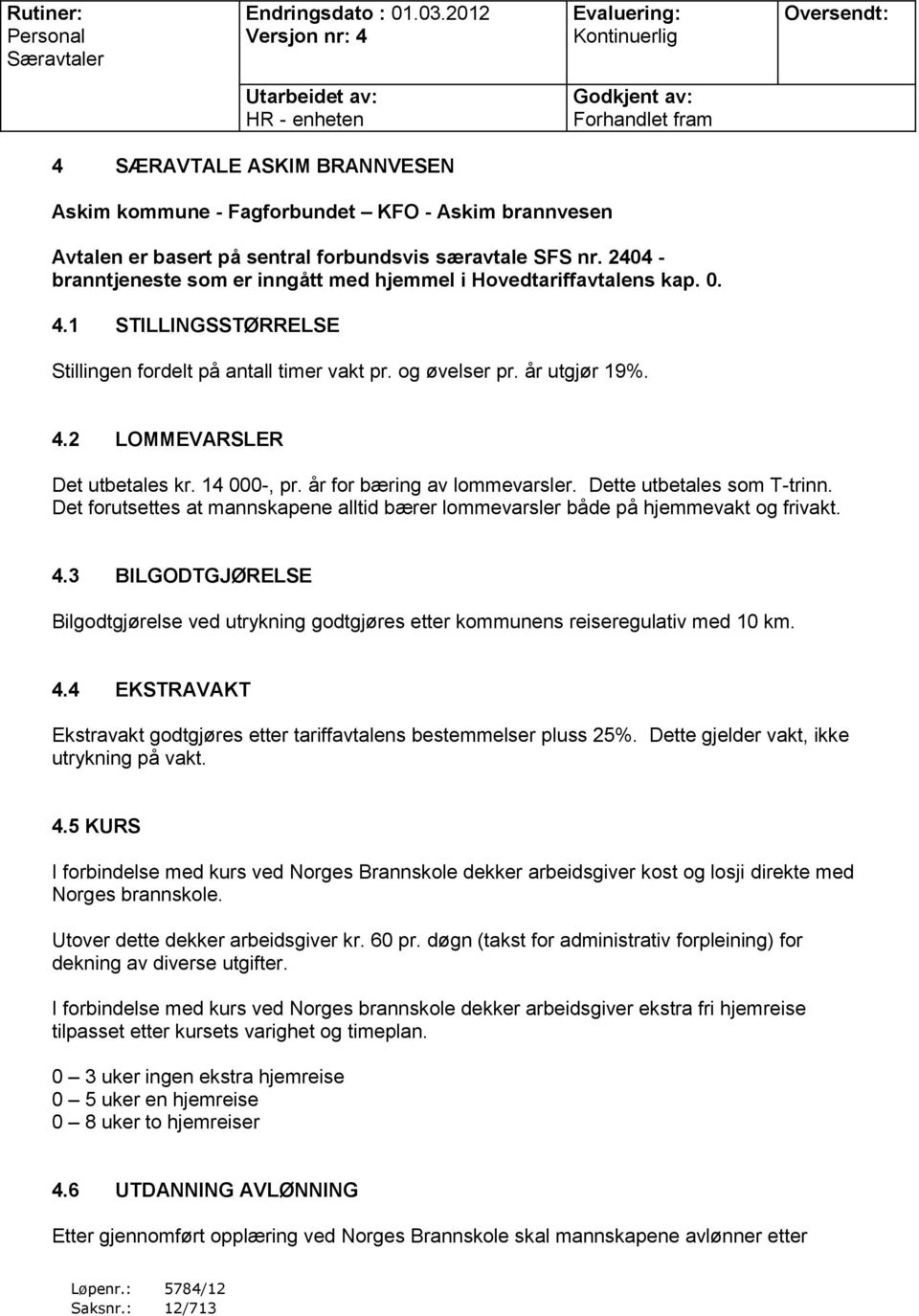 14 000-, pr. år for bæring av lommevarsler. Dette utbetales som T-trinn. Det forutsettes at mannskapene alltid bærer lommevarsler både på hjemmevakt og frivakt. 4.